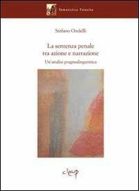 La sentenza penale tra azione e narrazione. Un'analisi pragmalinguistica - Stefano Ondelli - Libro CLEUP 2012, Romanistica Patavina | Libraccio.it