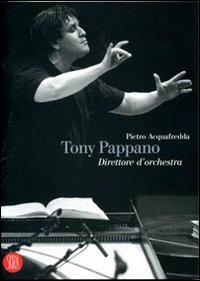 Tony Pappano direttore d'orchestra - Pietro Acquafredda - Libro Skira 2007, Accademia naz. Santa Cecilia. L'arte arm. | Libraccio.it