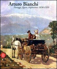 Arturo Bianchi. Ediz. illustrata  - Libro Skira 2007, Arte moderna. Cataloghi | Libraccio.it
