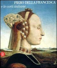 Piero della Francesca e le corti italiane  - Libro Skira 2007, Arte antica. Cataloghi | Libraccio.it