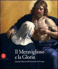 Il meraviglioso e la gloria. Il Seicento in Europa  - Libro Skira 2007, Arte antica. Cataloghi | Libraccio.it