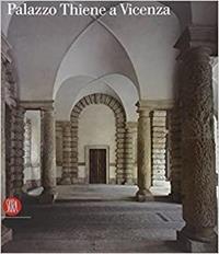 Palazzo Thiene a Vicenza - Guido Beltramini, Howard Burns, Fernando Rigon - Libro Skira 2008, Musei e luoghi artistici | Libraccio.it