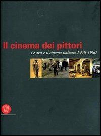 Il cinema dei pittori. Le arti e il cinema italiano 1940-1980. Ediz. illustrata - Francesco Galluzzi - Libro Skira 2007, Arte moderna. Cataloghi | Libraccio.it