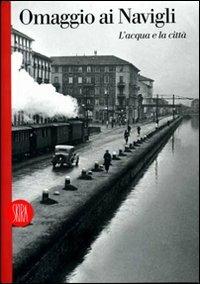 Omaggio ai Navigli - Massimiliano Finazzer Flory - Libro Skira 2007, Architettura. Varie | Libraccio.it