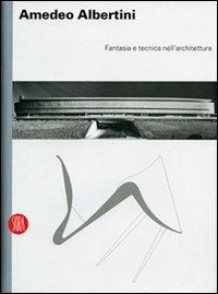 Amedeo Albertini. Fantasia e tecnica nell'architettura - Guido Montanari - Libro Skira 2008, Architettura. Monografie | Libraccio.it
