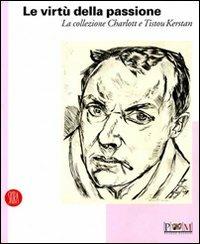 Le virtù della passione. La collezione Charlott e Tistou Kerstan - Sandro Parmiggiani - Libro Skira 2007, Arte moderna. Cataloghi | Libraccio.it