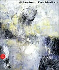 L' arte del sottrarre - Martina Corgnati - Libro Skira 2007, Arte moderna. Cataloghi | Libraccio.it