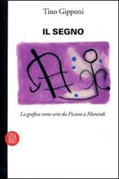 Il segno. La grafica come arte da Picasso a Morandi. Ediz. illustrata
