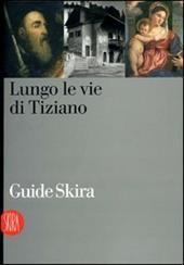 Tiziano. Itinerari sul territorio