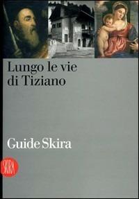 Tiziano. Itinerari sul territorio  - Libro Skira 2007 | Libraccio.it