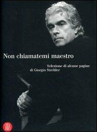 Non chiamatemi maestro - Giorgio Strehler - Libro Skira 2008, Musica e spettacolo | Libraccio.it
