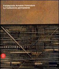 Fondazione Arnaldo Pomodoro. La collezione permanente. Catalogo della Mostra (Milano, 29 settembre 2007-9 marzo 2008) - Angela Vettese, Giorgio Verzotti - Libro Skira 2007, Arte moderna. Cataloghi | Libraccio.it