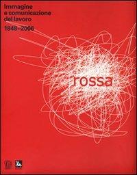 Rossa. Immagine e comunicazione del lavoro 1848-2006  - Libro Skira 2008 | Libraccio.it