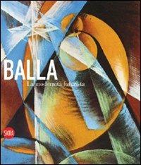Giacomo Balla. La modernità futurista  - Libro Skira 2008, Arte moderna. Cataloghi | Libraccio.it
