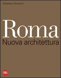 Roma. Nuova architettura. Ediz. italiana e inglese - Sebastiano Brandolini - Libro Skira 2008, Biblioteca di architettura | Libraccio.it