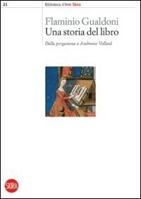 Una storia del libro. Dalla pergamena a Ambroise Vollard. Ediz. illustrata - Flaminio Gualdoni - Libro Skira 2008, Biblioteca d'arte Skira | Libraccio.it