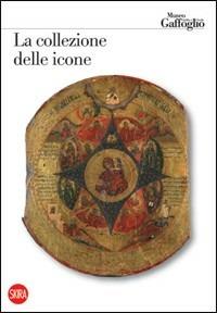 La collezione delle icone. Museo Attilio e Cleofe Gaffoglio  - Libro Skira 2008, Guide artistiche Skira | Libraccio.it