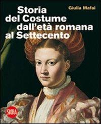 Storia del costume dall'età romana al Settecento - Giulia Mafai - Libro Skira 2011 | Libraccio.it