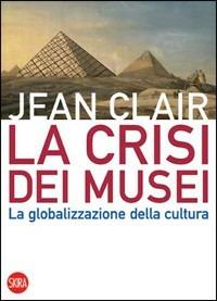 La crisi dei musei - Jean Clair - Libro Skira 2008, Skira paperbacks | Libraccio.it