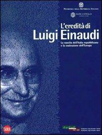 L' eredità di Luigi Einaudi. La nascita dell'Italia repubblicana e la costruzione dell'Europa  - Libro Skira 2008, Varia | Libraccio.it