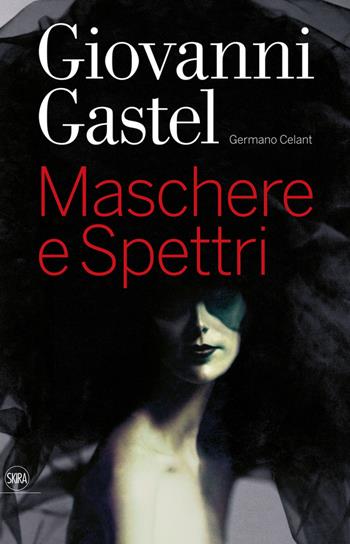 Giovanni Gastel. Maschere e spettri. Ediz. italiana e inglese  - Libro Skira 2009, Fotografia | Libraccio.it