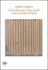 L' orlo del vuoto. Vita, morte e arte di Luigi Di Sarro - Angelo Capasso - Libro Skira 2008, Arte moderna. Cataloghi | Libraccio.it