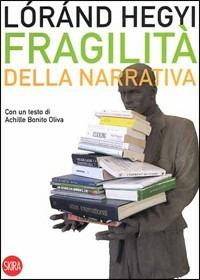 Fragilità della narrativa. Nuovo approccio all'arte contemporanea - Lóránd Hegyi - Libro Skira 2008, Skira paperbacks | Libraccio.it