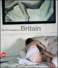 New photography in Britain. Ediz. italiana  - Libro Skira 2008, Fotografia | Libraccio.it