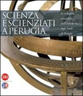 Scienza e scienziati a Perugia. Le collezioni scientifiche dell'Università degli Studi di Perugia. Catalogo della mostra (2 aprile 2008-2 giugno 2008)