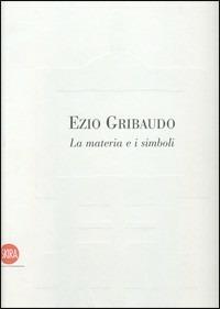 Ezio Gribaudo. La materia e i simboli. Ediz. illustrata - Paola Gribaudo - Libro Skira 2008, Arte moderna. Cataloghi | Libraccio.it