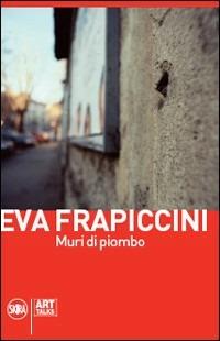 Muri di piombo. Catalogo della mostra - Eva Frapiccini - Libro Skira 2008 | Libraccio.it