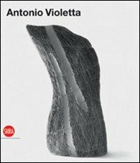 Antonio Violetta. Ediz. illustrata - Alberto Fiz - Libro Skira 2009 | Libraccio.it