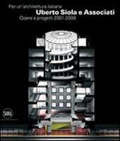 Per un'architettura italiana. Uberto Siola e Associati. Opere e progetti 2001-2008
