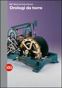Orologi da torre. MAT. Museo Arte Tempo di Clusone. Ediz. illustrata  - Libro Skira 2009, Musei e luoghi artistici | Libraccio.it