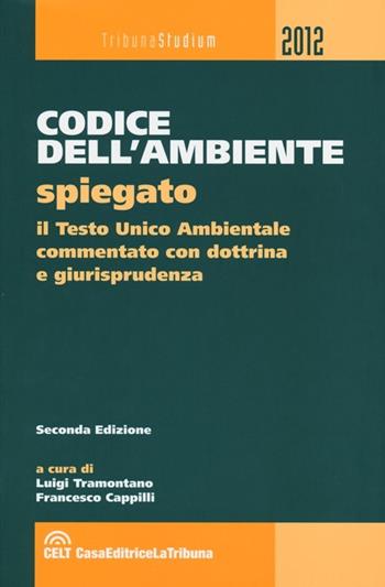 Codice dell'ambiente spiegato. Il Testo Unico ambientale commentato con dottrina e giurisprudenza  - Libro La Tribuna 2012, Tribuna studium | Libraccio.it