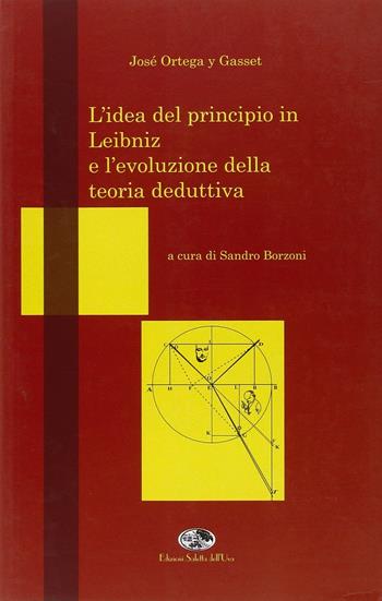 L' idea del principio in Leibniz e l'evoluzione della teoria deduttiva - José Ortega y Gasset - Libro Saletta dell'Uva 2006 | Libraccio.it