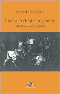 Il vincolo degli anniversari. Saggi di filosofia spagnola contemporanea - Armando Savignano - Libro Saletta dell'Uva 2009, Ispanismo filosofico | Libraccio.it