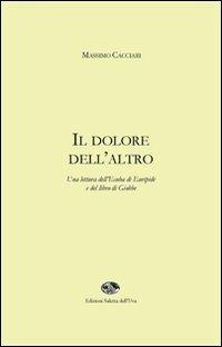 Il dolore dell'altro. Una lettura dell'Ecuba di Euripide e del libro di Giobbe - Massimo Cacciari - Libro Saletta dell'Uva 2010 | Libraccio.it