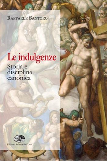 Le indulgenze. Storia e disciplina canonica - Raffaele Santoro - Libro Saletta dell'Uva 2013, Giuridica | Libraccio.it