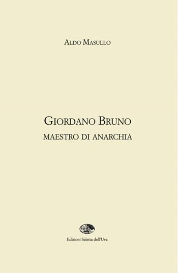 Giordano Bruno maestro di anarchia - Aldo Masullo - Libro Saletta dell'Uva 2016, Le uova del drago | Libraccio.it