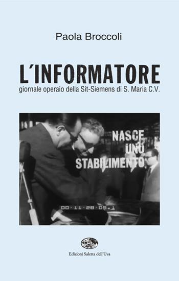 L' informatore. Giornale operaio della Sit-Siemens di S. Maria C. V. - Paola Broccoli - Libro Saletta dell'Uva 2016 | Libraccio.it
