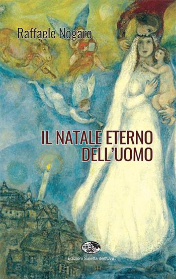 Il Natale eterno dell'uomo - Raffaele Nogaro - Libro Saletta dell'Uva 2016 | Libraccio.it