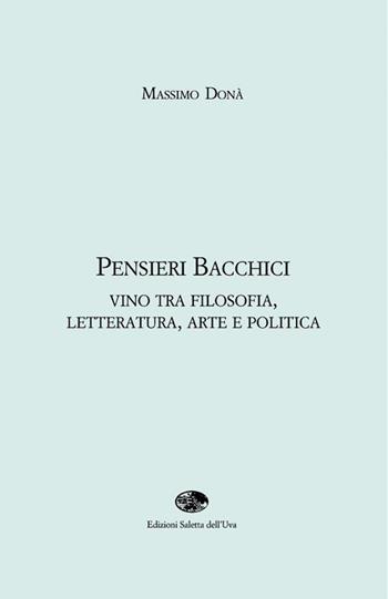 Pensieri bacchici. Vino tra filosofia, letteratura, arte e politica - Massimo Donà - Libro Saletta dell'Uva 2016, Le uova del drago | Libraccio.it