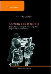 L' America della solidarietà. L'accoglienza dei rifugiati cileni e argentini negli Stati Uniti (1973-1983) - Benedetta Calandra - Libro Nuova Cultura 2008 | Libraccio.it