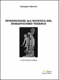 Introduzione all'estetica del Romanticismo tedesco - Giampiero Moretti - Libro Nuova Cultura 2008 | Libraccio.it