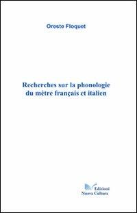 Recherches sur la phonologie du mètre français et italien - Oreste Floquet - Libro Nuova Cultura 2007 | Libraccio.it