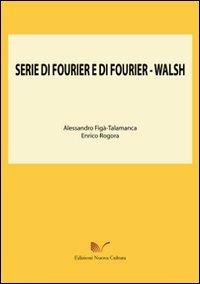 Serie di Fourier e di Fourier-Walsh - Alessandro Figà Talamanca, Enrico Rogora - Libro Nuova Cultura 2008 | Libraccio.it