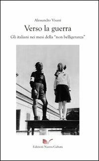 Verso la guerra. Gli italiani nei mesi della «non belligeranza» - Alessandro Visani - Libro Nuova Cultura 2008 | Libraccio.it