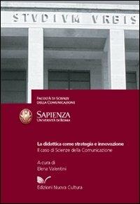 La didattica come strategia e innovazione. Il caso di scienze della comunicazione - Elena Valentini - Libro Nuova Cultura 2008 | Libraccio.it