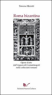 Roma bizantina - Simona Moretti - Libro Nuova Cultura 2008 | Libraccio.it